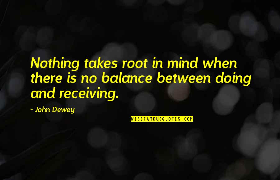 Takes When Quotes By John Dewey: Nothing takes root in mind when there is