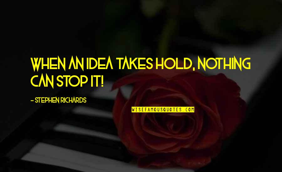 Takes When Quotes By Stephen Richards: When an idea takes hold, nothing can stop