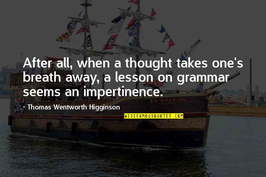 Takes When Quotes By Thomas Wentworth Higginson: After all, when a thought takes one's breath