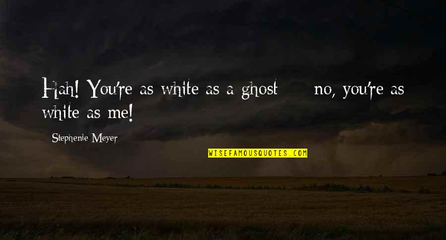 Takesha Kizart Quotes By Stephenie Meyer: Hah! You're as white as a ghost - Takesha Kizart Quotes By Stephenie Meyer: Hah! You're as white as a ghost -