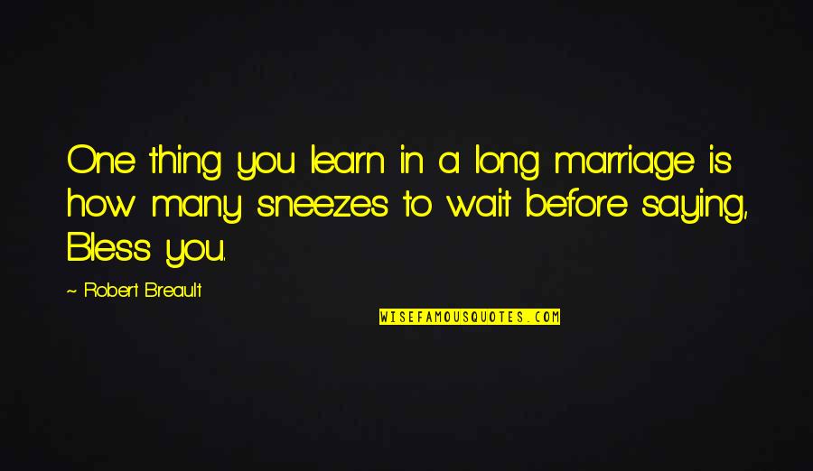 Takesha Leonard Quotes By Robert Breault: One thing you learn in a long marriage Takesha Leonard Quotes By Robert Breault: One thing you learn in a long marriage