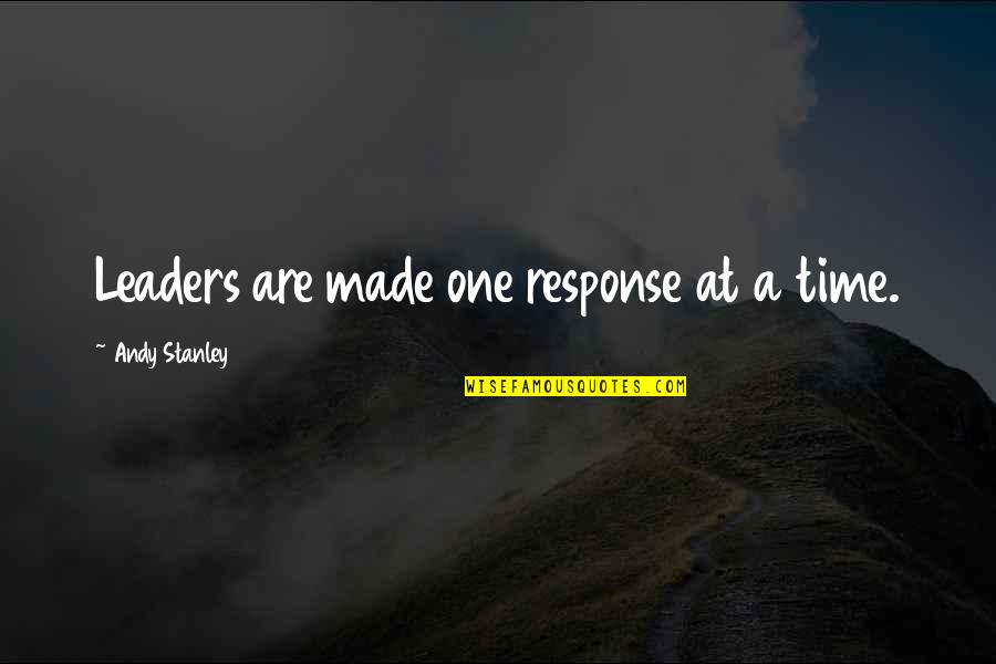 Takesha Williams Quotes By Andy Stanley: Leaders are made one response at a time. Takesha Williams Quotes By Andy Stanley: Leaders are made one response at a time.