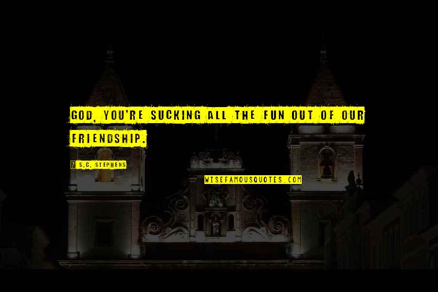Takeshi Kaneshiro Quotes By S.C. Stephens: God, you're sucking all the fun out of Takeshi Kaneshiro Quotes By S.C. Stephens: God, you're sucking all the fun out of