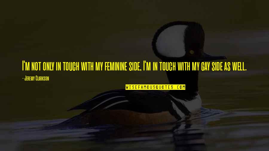 Takeshi Kovacs Quotes By Jeremy Clarkson: I'm not only in touch with my feminine