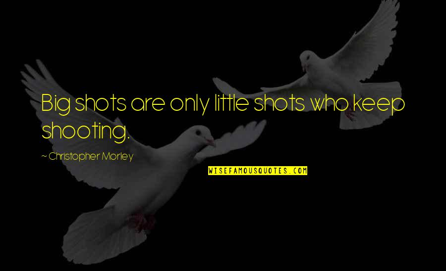 Takeshi Tatsumi Quotes By Christopher Morley: Big shots are only little shots who keep