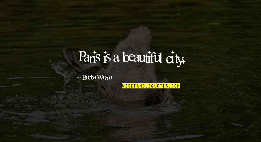 Takeshi Yamada Quotes By Bubba Watson: Paris is a beautiful city.