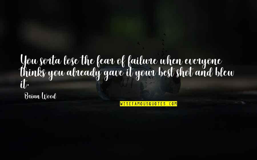 Takeshita 6ix Quotes By Brian Wood: You sorta lose the fear of failure when Takeshita 6ix Quotes By Brian Wood: You sorta lose the fear of failure when
