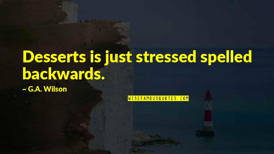 Takesi Coffee Quotes By G.A. Wilson: Desserts is just stressed spelled backwards. Takesi Coffee Quotes By G.A. Wilson: Desserts is just stressed spelled backwards.