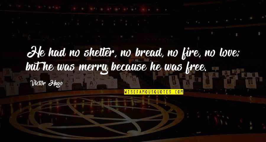 Takest Quotes By Victor Hugo: He had no shelter, no bread, no fire,