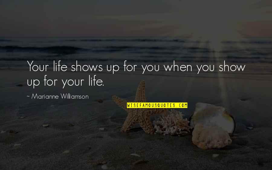 Taketatsu Quotes By Marianne Williamson: Your life shows up for you when you