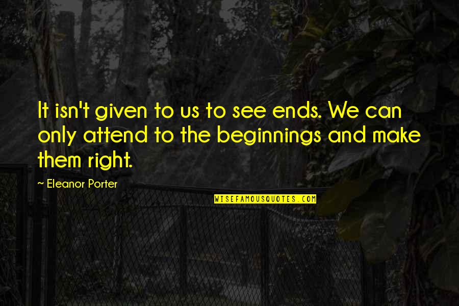 Taketh Quotes By Eleanor Porter: It isn't given to us to see ends.