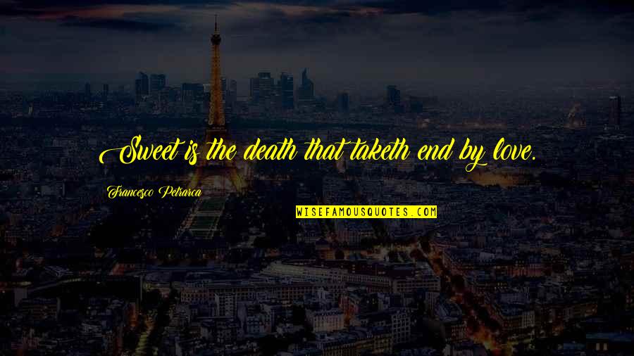 Taketh Quotes By Francesco Petrarca: Sweet is the death that taketh end by