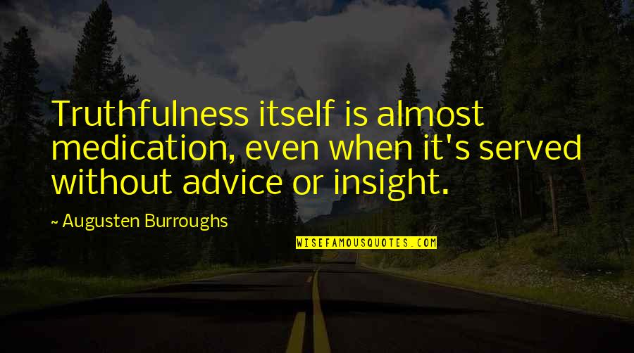 Taketoshi Ito Quotes By Augusten Burroughs: Truthfulness itself is almost medication, even when it's