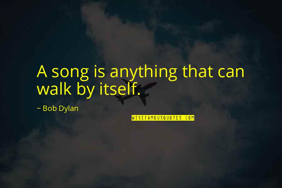 Taketoshi Ito Quotes By Bob Dylan: A song is anything that can walk by Taketoshi Ito Quotes By Bob Dylan: A song is anything that can walk by