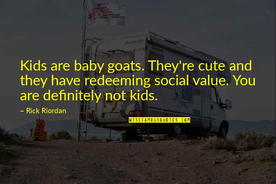 Taketoshi Ito Quotes By Rick Riordan: Kids are baby goats. They're cute and they Taketoshi Ito Quotes By Rick Riordan: Kids are baby goats. They're cute and they