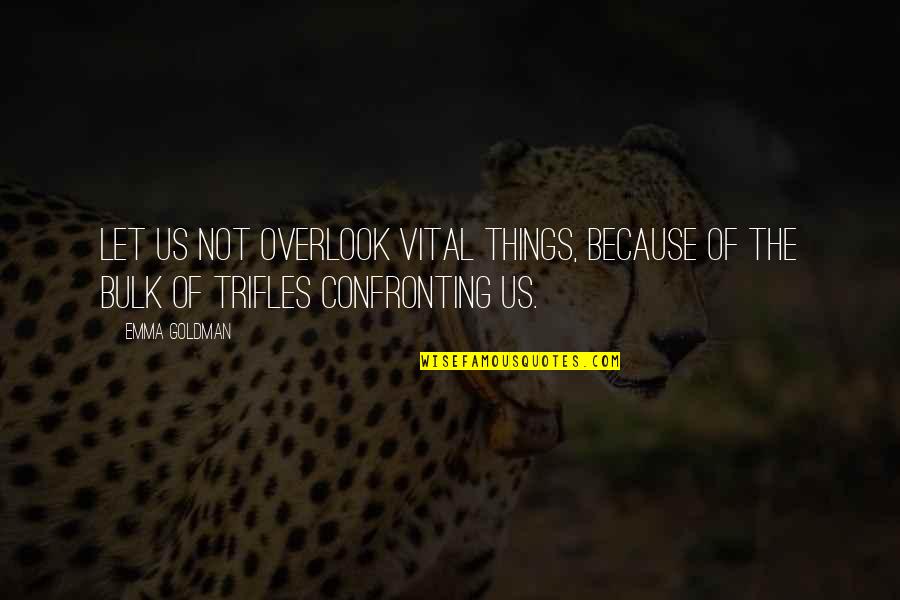 Taketoys Quotes By Emma Goldman: Let us not overlook vital things, because of
