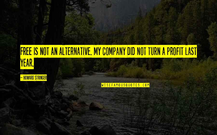 Takeya Mizugaki Quotes By Howard Stringer: Free is not an alternative. My company did Takeya Mizugaki Quotes By Howard Stringer: Free is not an alternative. My company did