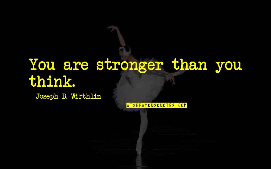 Takeya Mizugaki Quotes By Joseph B. Wirthlin: You are stronger than you think. Takeya Mizugaki Quotes By Joseph B. Wirthlin: You are stronger than you think.