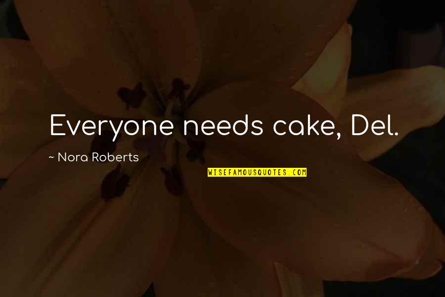 Takeyama Mha Quotes By Nora Roberts: Everyone needs cake, Del. Takeyama Mha Quotes By Nora Roberts: Everyone needs cake, Del.