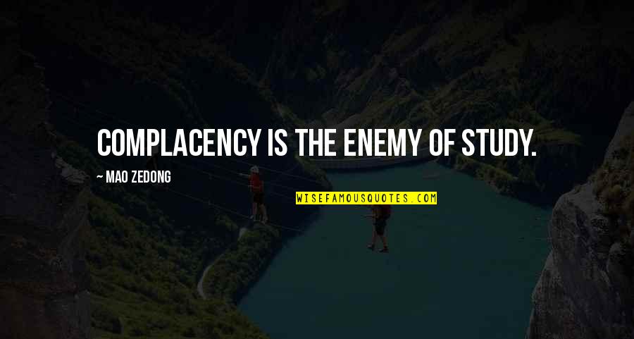 Takezai Terunosuke Quotes By Mao Zedong: Complacency is the enemy of study.