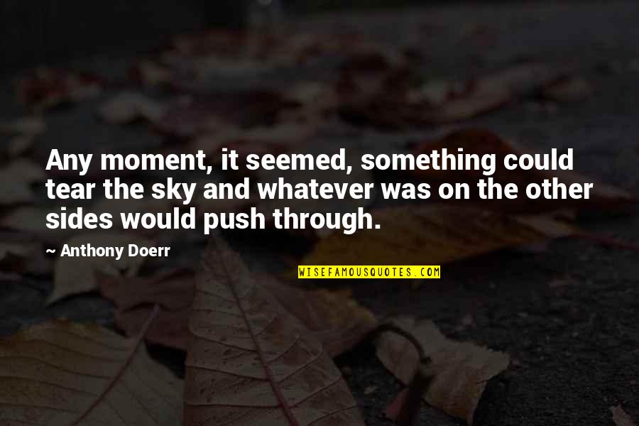 Takezo And The Monk Quotes By Anthony Doerr: Any moment, it seemed, something could tear the