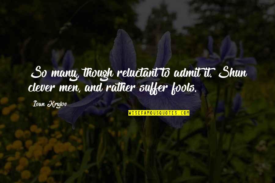 Takezo Takada Quotes By Ivan Krylov: So many, though reluctant to admit it. Shun