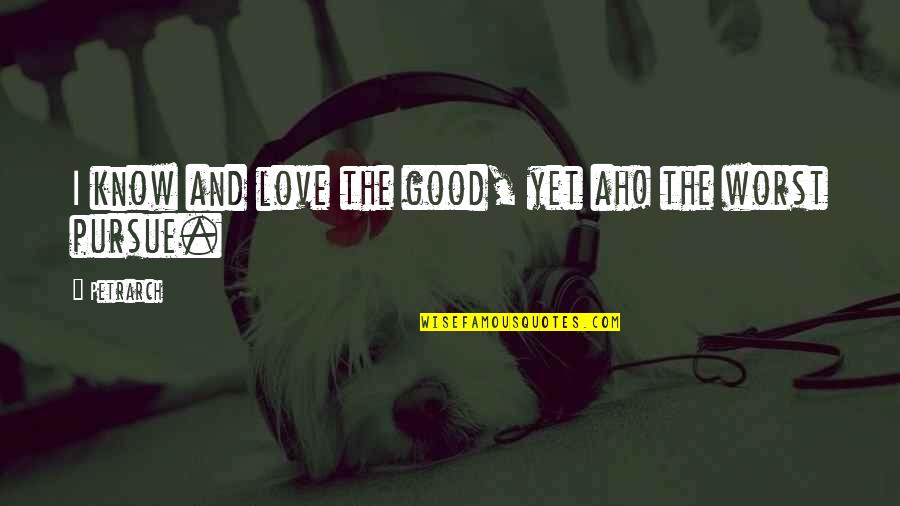Takhar Baharak Quotes By Petrarch: I know and love the good, yet ah!