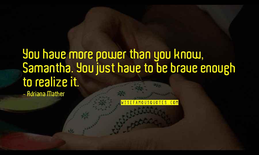 Takhar Transportation Quotes By Adriana Mather: You have more power than you know, Samantha. Takhar Transportation Quotes By Adriana Mather: You have more power than you know, Samantha.