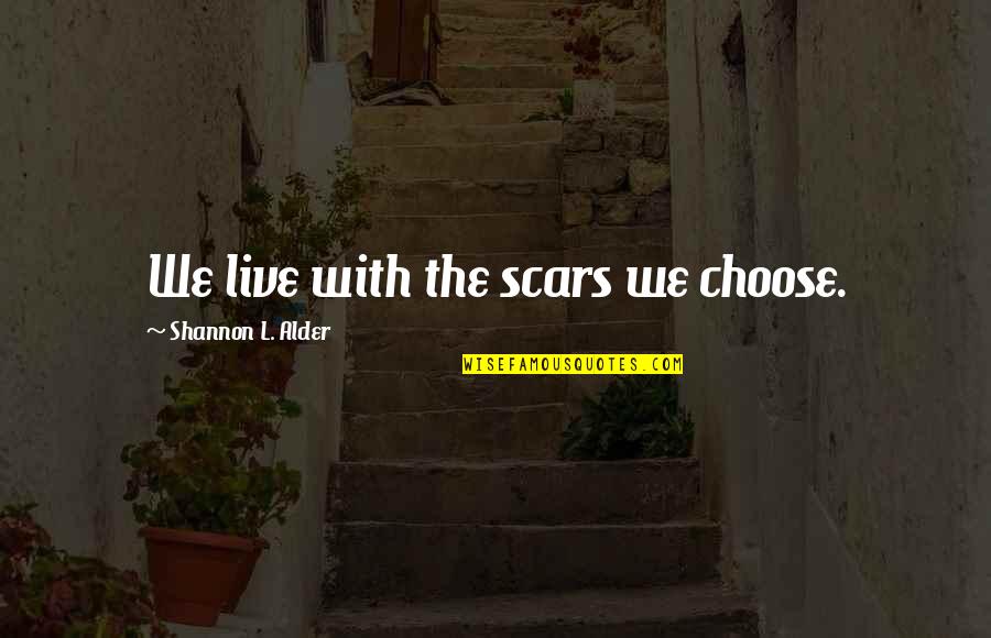 Takhar Urgent Quotes By Shannon L. Alder: We live with the scars we choose. Takhar Urgent Quotes By Shannon L. Alder: We live with the scars we choose.