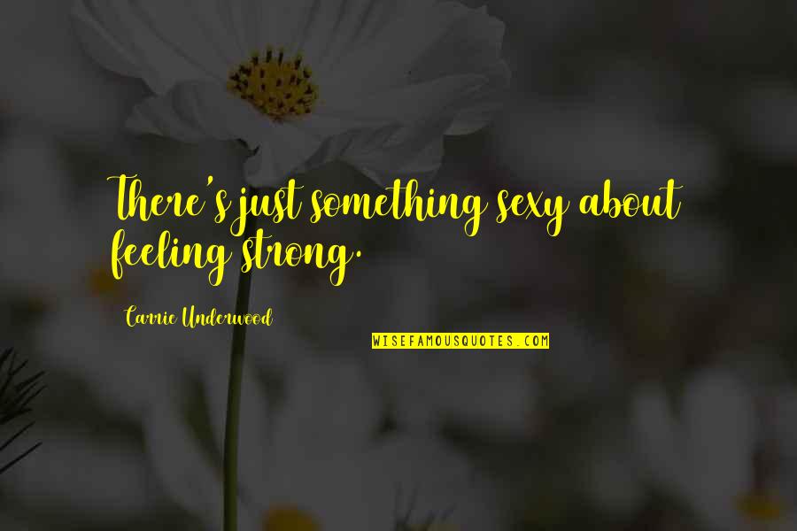 Takhayul Adalah Quotes By Carrie Underwood: There's just something sexy about feeling strong. Takhayul Adalah Quotes By Carrie Underwood: There's just something sexy about feeling strong.