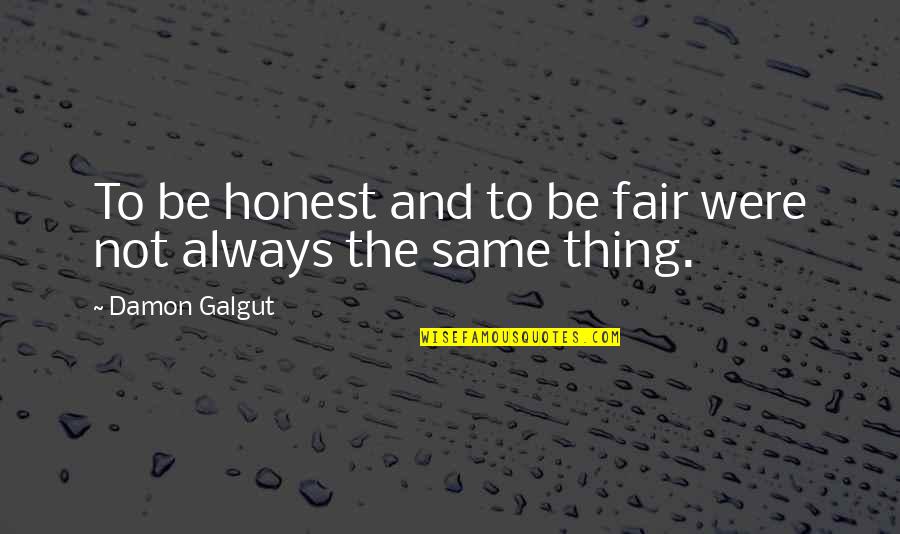 Takhir Batrutdinov Quotes By Damon Galgut: To be honest and to be fair were