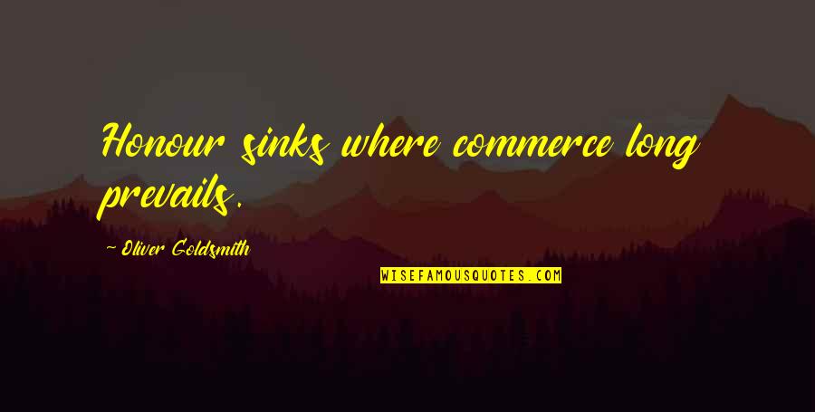 Takhir Mirzaev Quotes By Oliver Goldsmith: Honour sinks where commerce long prevails. Takhir Mirzaev Quotes By Oliver Goldsmith: Honour sinks where commerce long prevails.