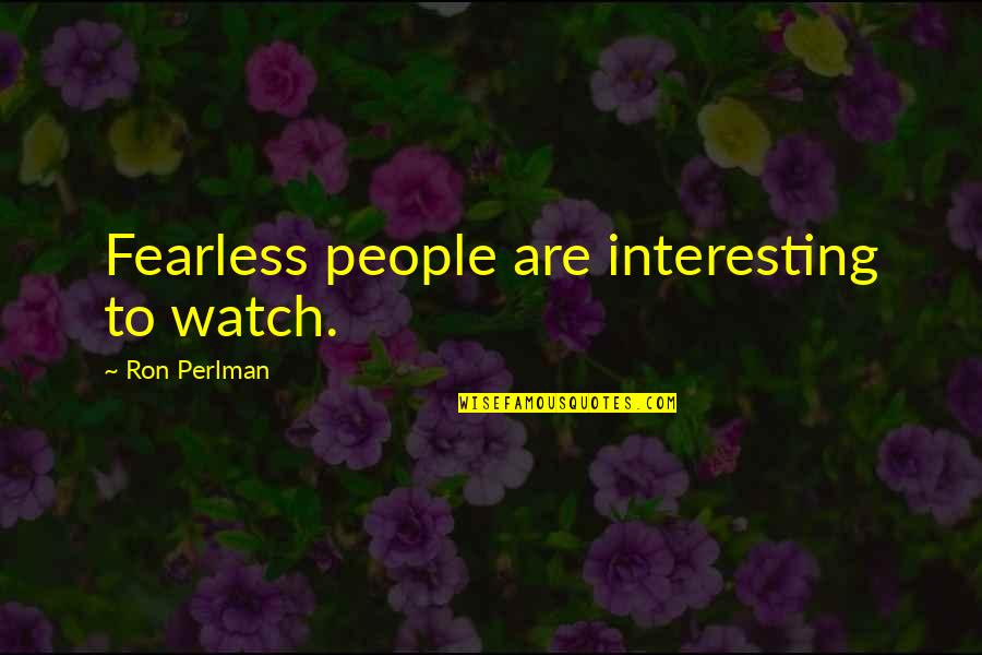 Takhir Mirzaev Quotes By Ron Perlman: Fearless people are interesting to watch. Takhir Mirzaev Quotes By Ron Perlman: Fearless people are interesting to watch.