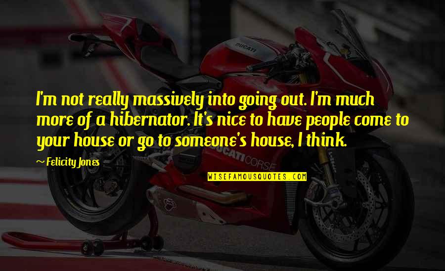 Takhle Chtej Quotes By Felicity Jones: I'm not really massively into going out. I'm Takhle Chtej Quotes By Felicity Jones: I'm not really massively into going out. I'm