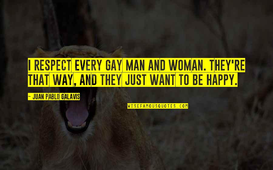 Takhle Chtej Quotes By Juan Pablo Galavis: I respect every gay man and woman. They're Takhle Chtej Quotes By Juan Pablo Galavis: I respect every gay man and woman. They're