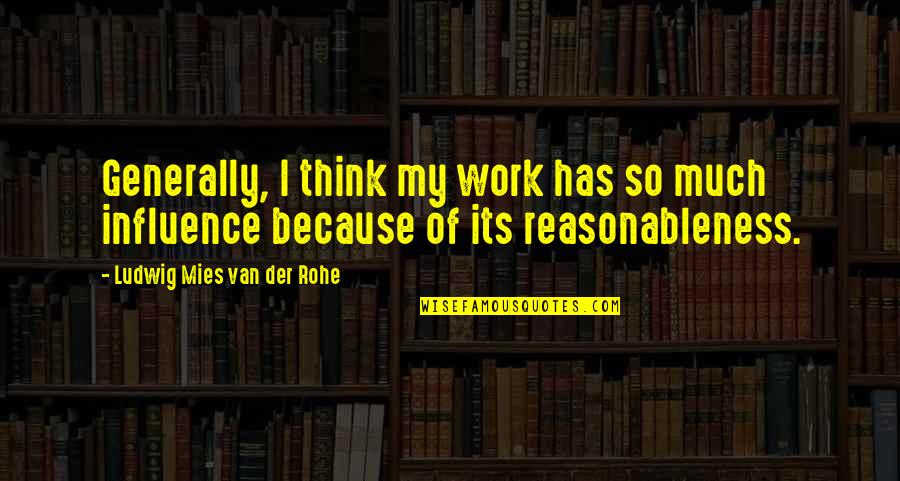 Takhle Chtej Quotes By Ludwig Mies Van Der Rohe: Generally, I think my work has so much Takhle Chtej Quotes By Ludwig Mies Van Der Rohe: Generally, I think my work has so much