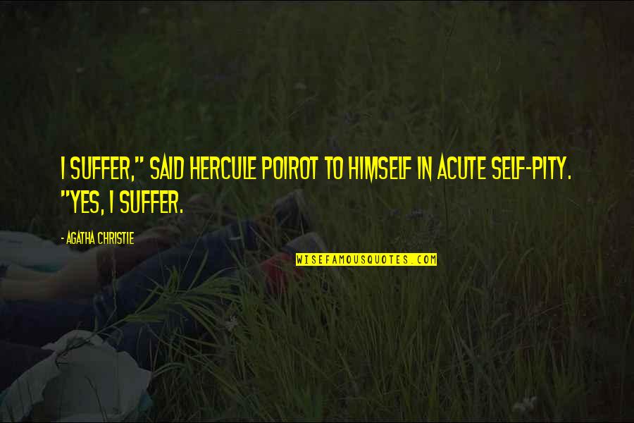Takhleeq Foundation Quotes By Agatha Christie: I suffer," said Hercule Poirot to himself in