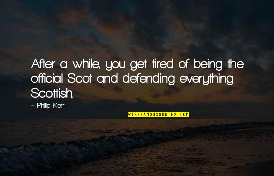 Takhleeq Foundation Quotes By Philip Kerr: After a while, you get tired of being Takhleeq Foundation Quotes By Philip Kerr: After a while, you get tired of being