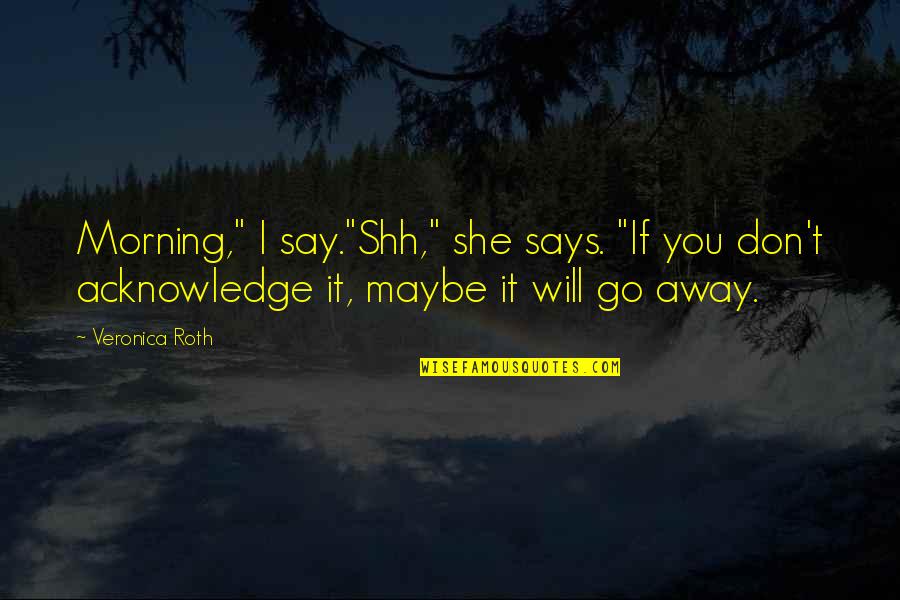 Taki 183 Quotes By Veronica Roth: Morning," I say."Shh," she says. "If you don't Taki 183 Quotes By Veronica Roth: Morning," I say."Shh," she says. "If you don't