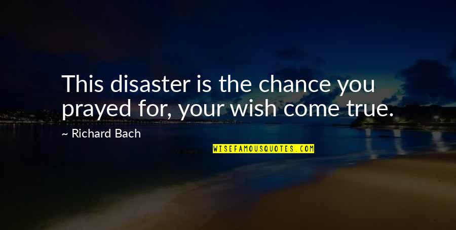 Taki Reizen Quotes By Richard Bach: This disaster is the chance you prayed for,