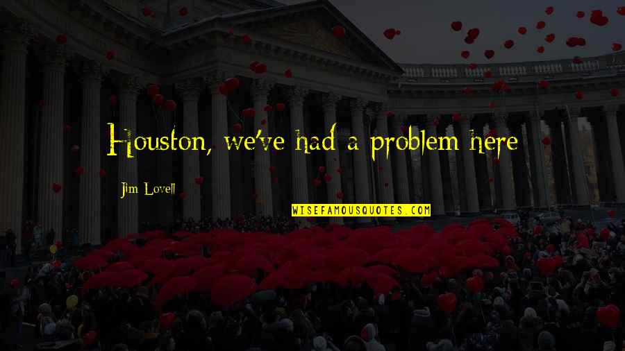 Takian Quotes By Jim Lovell: Houston, we've had a problem here Takian Quotes By Jim Lovell: Houston, we've had a problem here