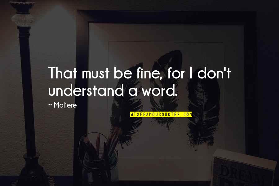 Takida Band Quotes By Moliere: That must be fine, for I don't understand