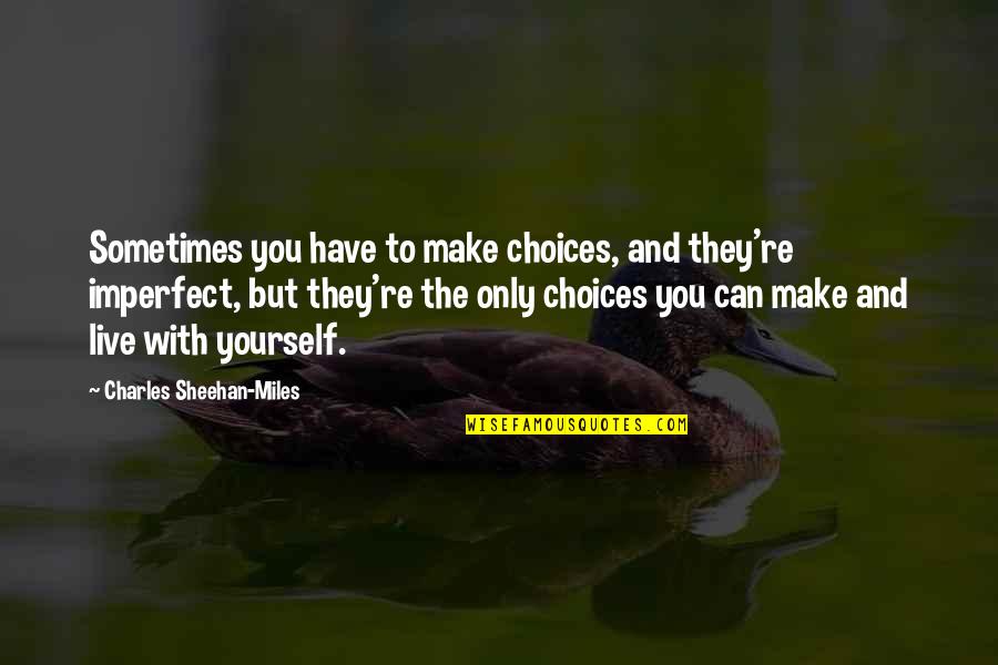 Takida Sju Quotes By Charles Sheehan-Miles: Sometimes you have to make choices, and they're Takida Sju Quotes By Charles Sheehan-Miles: Sometimes you have to make choices, and they're