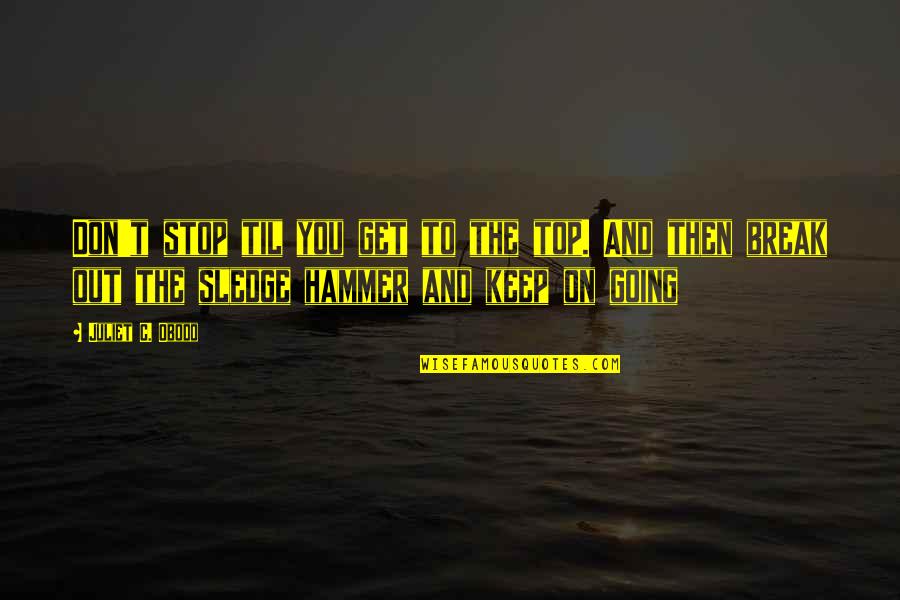 Takida Sju Quotes By Juliet C. Obodo: Don't stop til you get to the top. Takida Sju Quotes By Juliet C. Obodo: Don't stop til you get to the top.