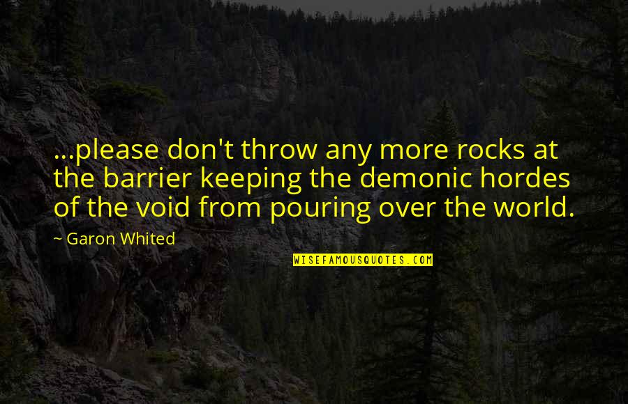 Takidas Quotes By Garon Whited: ...please don't throw any more rocks at the Takidas Quotes By Garon Whited: ...please don't throw any more rocks at the