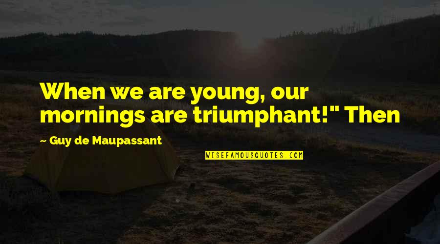 Takieddine Cet Quotes By Guy De Maupassant: When we are young, our mornings are triumphant!"