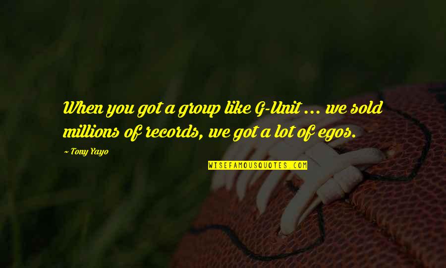 Takieddine Cet Quotes By Tony Yayo: When you got a group like G-Unit ...