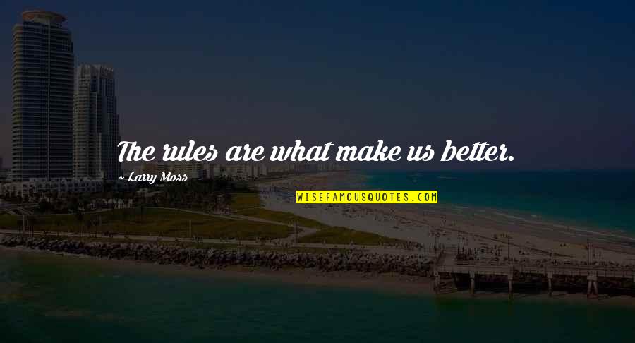 Takijiman Quotes By Larry Moss: The rules are what make us better. Takijiman Quotes By Larry Moss: The rules are what make us better.