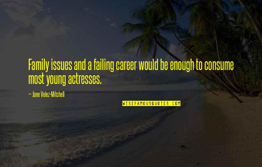 Takijiri Quotes By Jane Velez-Mitchell: Family issues and a failing career would be Takijiri Quotes By Jane Velez-Mitchell: Family issues and a failing career would be