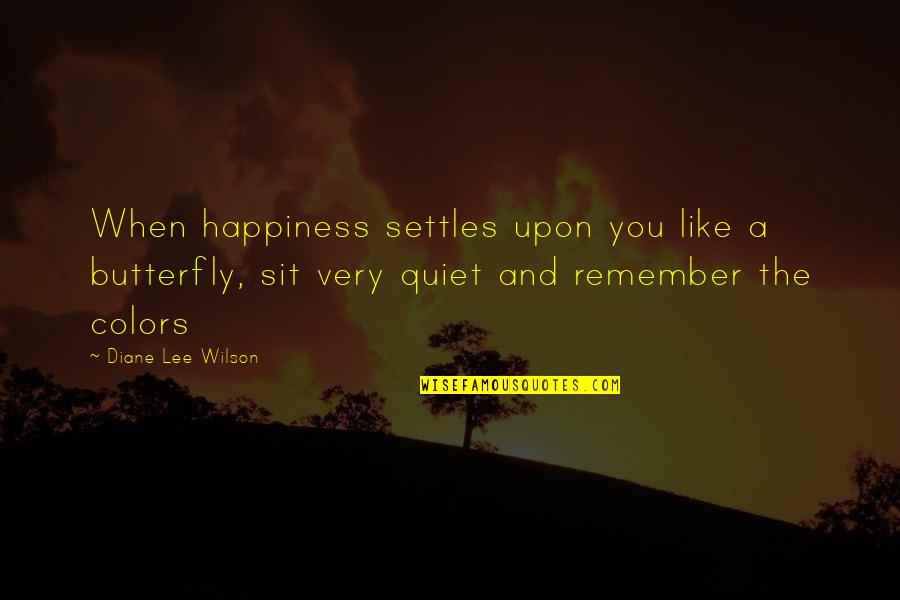 Takijiro Quotes By Diane Lee Wilson: When happiness settles upon you like a butterfly,
